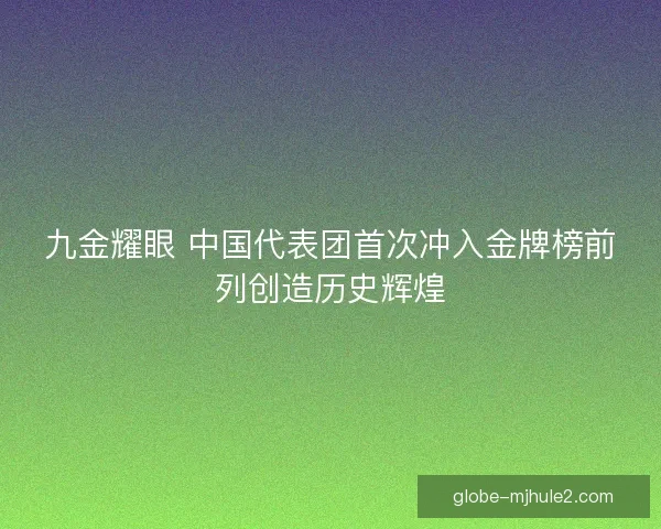 九金耀眼 中国代表团首次冲入金牌榜前列创造历史辉煌